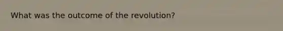 What was the outcome of the revolution?