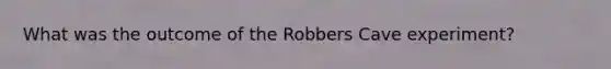 What was the outcome of the Robbers Cave experiment?