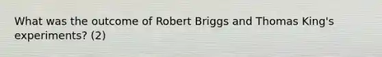 What was the outcome of Robert Briggs and Thomas King's experiments? (2)