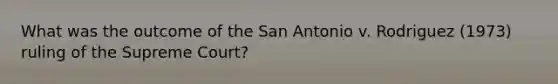 What was the outcome of the San Antonio v. Rodriguez (1973) ruling of the Supreme Court?