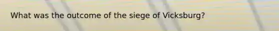 What was the outcome of the siege of Vicksburg?