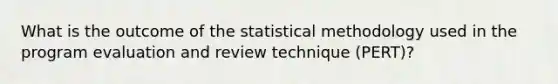 What is the outcome of the statistical methodology used in the program evaluation and review technique (PERT)?