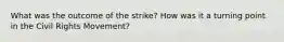 What was the outcome of the strike? How was it a turning point in the Civil Rights Movement?