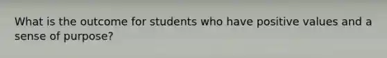 What is the outcome for students who have positive values and a sense of purpose?