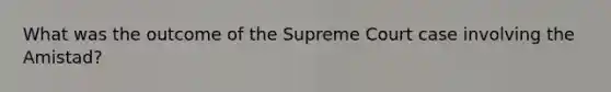 What was the outcome of the Supreme Court case involving the Amistad?