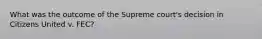 What was the outcome of the Supreme court's decision in Citizens United v. FEC?