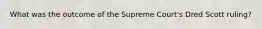 What was the outcome of the Supreme Court's Dred Scott ruling?