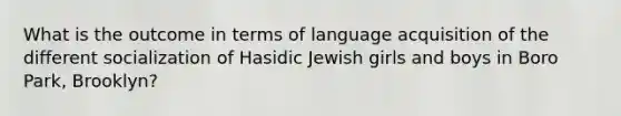 What is the outcome in terms of language acquisition of the different socialization of Hasidic Jewish girls and boys in Boro Park, Brooklyn?