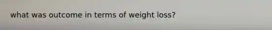 what was outcome in terms of weight loss?