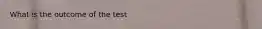 What is the outcome of the test