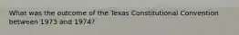 What was the outcome of the Texas Constitutional Convention between 1973 and 1974?