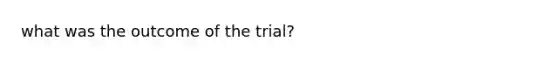 what was the outcome of the trial?