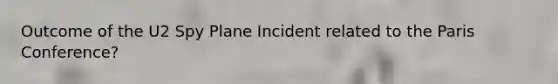 Outcome of the U2 Spy Plane Incident related to the Paris Conference?