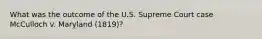 What was the outcome of the U.S. Supreme Court case McCulloch v. Maryland (1819)?