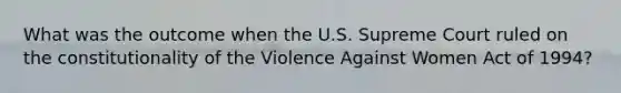 What was the outcome when the U.S. Supreme Court ruled on the constitutionality of the Violence Against Women Act of 1994?