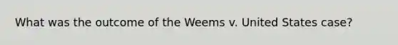 What was the outcome of the Weems v. United States case?