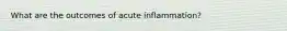 What are the outcomes of acute inflammation?