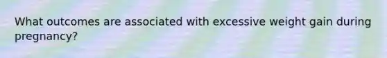 What outcomes are associated with excessive weight gain during pregnancy?