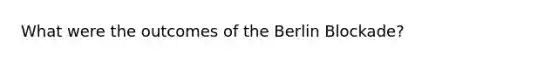 What were the outcomes of the Berlin Blockade?