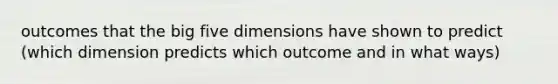 outcomes that the big five dimensions have shown to predict (which dimension predicts which outcome and in what ways)