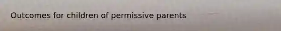 Outcomes for children of permissive parents