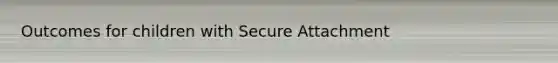 Outcomes for children with Secure Attachment