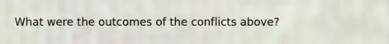 What were the outcomes of the conflicts above?