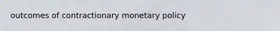 outcomes of contractionary monetary policy