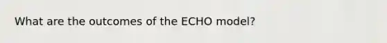 What are the outcomes of the ECHO model?