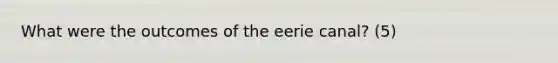 What were the outcomes of the eerie canal? (5)