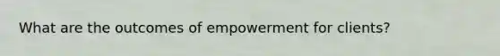 What are the outcomes of empowerment for clients?