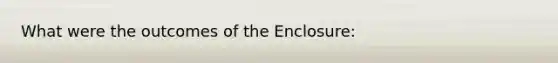 What were the outcomes of the Enclosure: