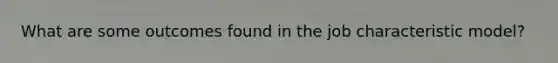 What are some outcomes found in the job characteristic model?