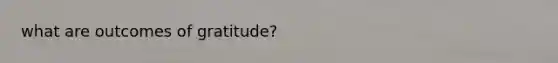 what are outcomes of gratitude?