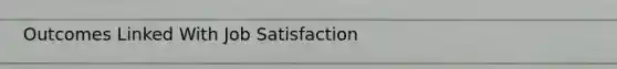 Outcomes Linked With Job Satisfaction