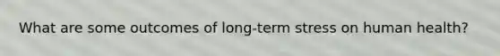 What are some outcomes of long-term stress on human health?