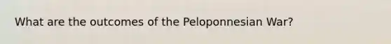 What are the outcomes of the Peloponnesian War?