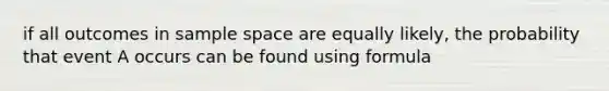 if all outcomes in sample space are equally likely, the probability that event A occurs can be found using formula