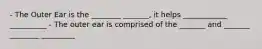 - The Outer Ear is the ________ _______, it helps ____________ __________ - The outer ear is comprised of the _______ and _______ ________ _________