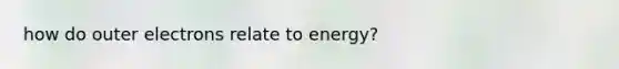 how do outer electrons relate to energy?