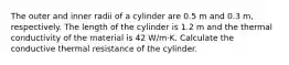 The outer and inner radii of a cylinder are 0.5 m and 0.3 m, respectively. The length of the cylinder is 1.2 m and the thermal conductivity of the material is 42 W/m⋅K. Calculate the conductive thermal resistance of the cylinder.