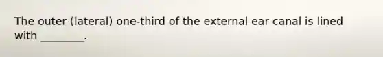 The outer (lateral) one-third of the external ear canal is lined with ________.