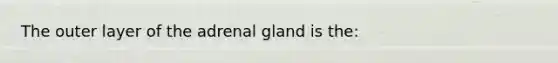 The outer layer of the adrenal gland is the: