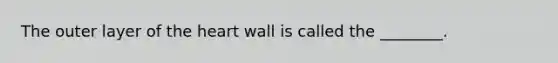 The outer layer of the heart wall is called the ________.