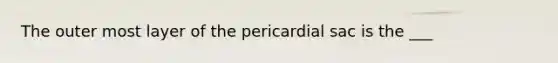 The outer most layer of the pericardial sac is the ___