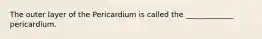 The outer layer of the Pericardium is called the _____________ pericardium.