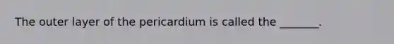 The outer layer of the pericardium is called the _______.