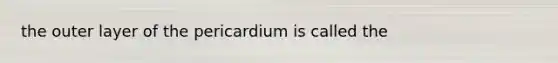 the outer layer of the pericardium is called the