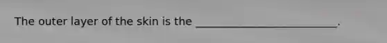 The outer layer of the skin is the __________________________.