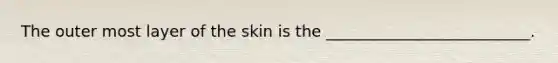 The outer most layer of the skin is the __________________________.